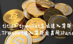  styr=＂1＂ title=＂tpwallet怎么进入薄饼交易所＂